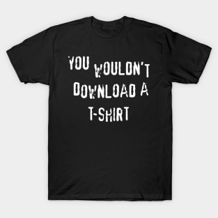 You Wouldn't Download A T-Shirt T-Shirt